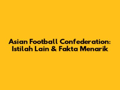 Asian Football Confederation: Istilah Lain & Fakta Menarik