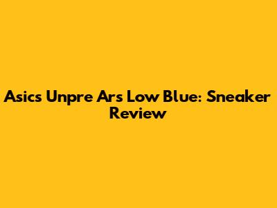 Asics Unpre Ars Low Blue: Sneaker Review