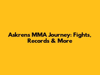 Askren's MMA Journey: Fights, Records & More