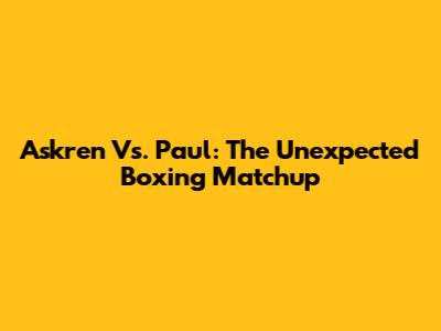 Askren Vs. Paul: The Unexpected Boxing Matchup