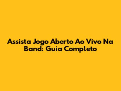 Assista Jogo Aberto Ao Vivo Na Band: Guia Completo