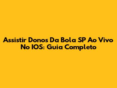 Assistir Donos Da Bola SP Ao Vivo No IOS: Guia Completo