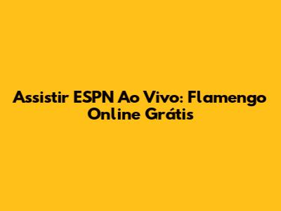 Assistir ESPN Ao Vivo: Flamengo Online Grátis