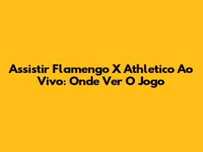 Assistir Flamengo X Athletico Ao Vivo: Onde Ver O Jogo