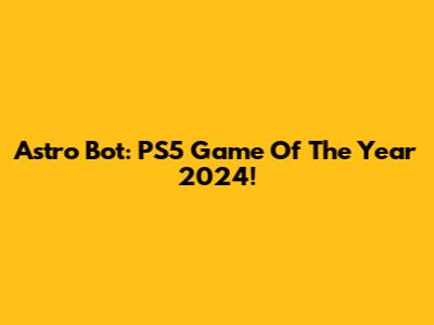 Astro Bot: PS5 Game Of The Year 2024!