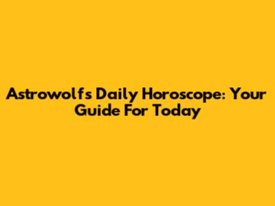 Astrowolf's Daily Horoscope: Your Guide For Today