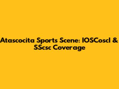 Atascocita Sports Scene: IOSCoscI & SScsc Coverage