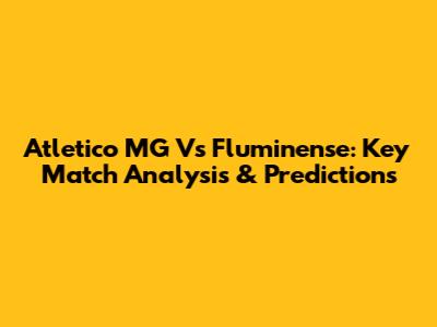 Atletico MG Vs Fluminense: Key Match Analysis & Predictions