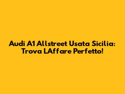 Audi A1 Allstreet Usata Sicilia: Trova L'Affare Perfetto!