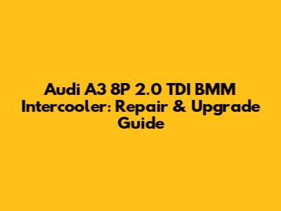 Audi A3 8P 2.0 TDI BMM Intercooler: Repair & Upgrade Guide
