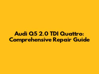 Audi Q5 2.0 TDI Quattro: Comprehensive Repair Guide
