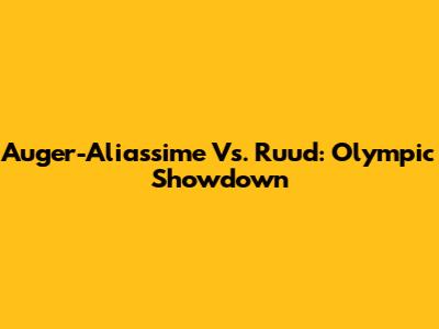 Auger-Aliassime Vs. Ruud: Olympic Showdown