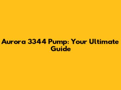 Aurora 3344 Pump: Your Ultimate Guide