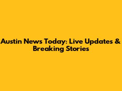 Austin News Today: Live Updates & Breaking Stories