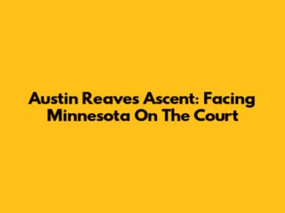 Austin Reaves' Ascent: Facing Minnesota On The Court