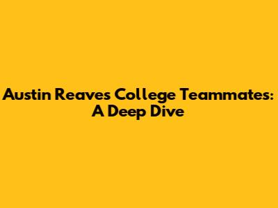 Austin Reaves' College Teammates: A Deep Dive