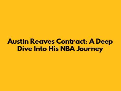 Austin Reaves' Contract: A Deep Dive Into His NBA Journey