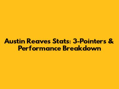 Austin Reaves' Stats: 3-Pointers & Performance Breakdown