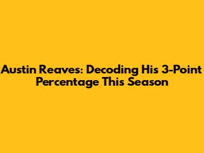 Austin Reaves: Decoding His 3-Point Percentage This Season