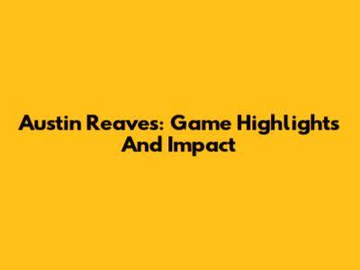 Austin Reaves: Game Highlights And Impact