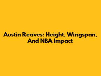 Austin Reaves: Height, Wingspan, And NBA Impact