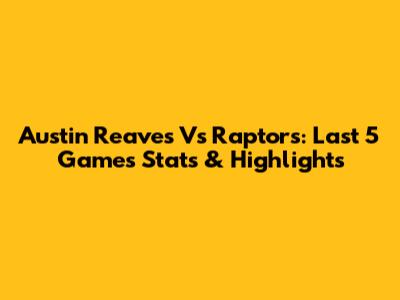 Austin Reaves Vs Raptors: Last 5 Games Stats & Highlights