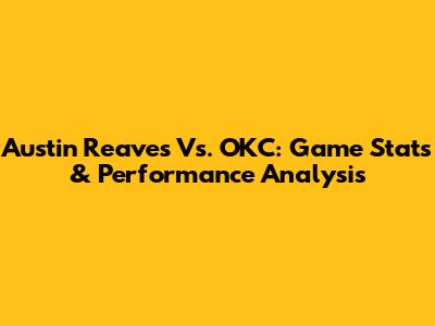 Austin Reaves Vs. OKC: Game Stats & Performance Analysis