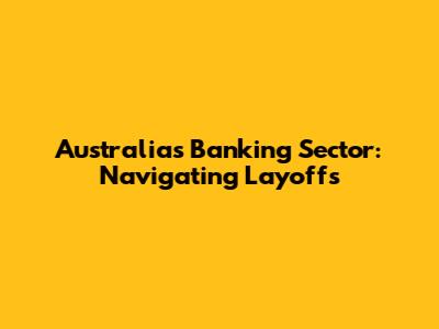 Australia's Banking Sector: Navigating Layoffs