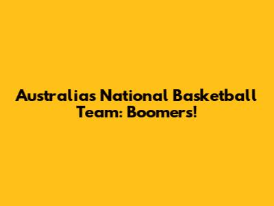 Australia's National Basketball Team: Boomers!