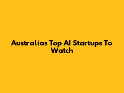 Australia's Top AI Startups To Watch