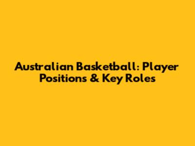 Australian Basketball: Player Positions & Key Roles