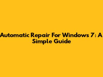 Automatic Repair For Windows 7: A Simple Guide