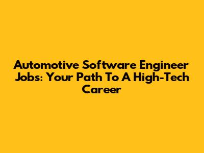 Automotive Software Engineer Jobs: Your Path To A High-Tech Career