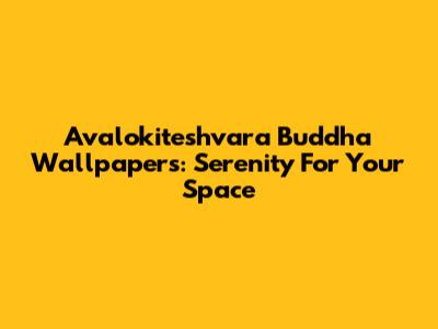 Avalokiteshvara Buddha Wallpapers: Serenity For Your Space