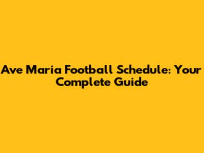 Ave Maria Football Schedule: Your Complete Guide