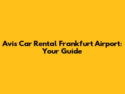 Avis Car Rental Frankfurt Airport: Your Guide