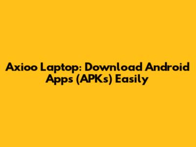 Axioo Laptop: Download Android Apps (APKs) Easily