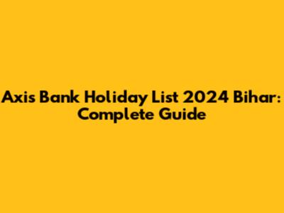 Axis Bank Holiday List 2024 Bihar: Complete Guide
