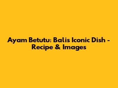 Ayam Betutu: Bali's Iconic Dish - Recipe & Images