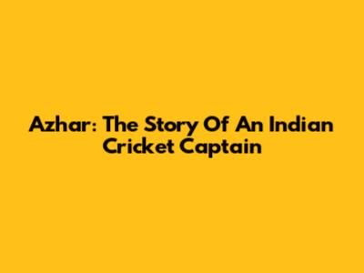 Azhar: The Story Of An Indian Cricket Captain