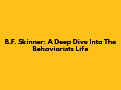 B.F. Skinner: A Deep Dive Into The Behaviorist's Life