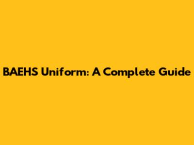 BAEHS Uniform: A Complete Guide