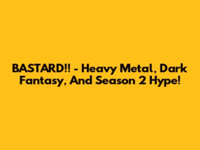 BASTARD!! - Heavy Metal, Dark Fantasy, And Season 2 Hype!
