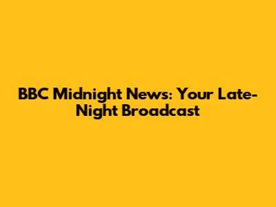 BBC Midnight News: Your Late-Night Broadcast
