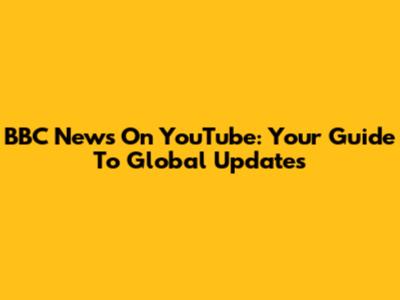 BBC News On YouTube: Your Guide To Global Updates