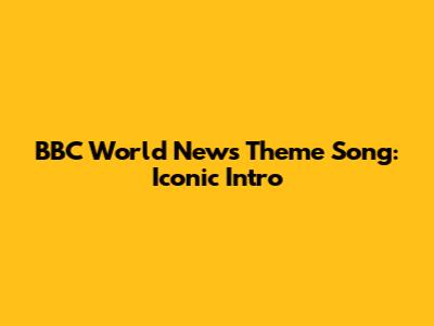 BBC World News Theme Song: Iconic Intro
