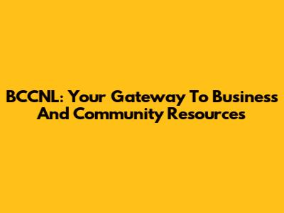 BCCNL: Your Gateway To Business And Community Resources