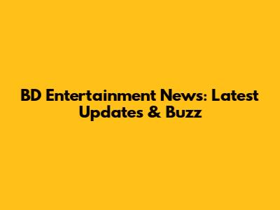 BD Entertainment News: Latest Updates & Buzz
