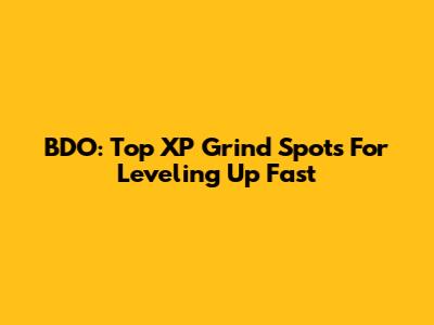 BDO: Top XP Grind Spots For Leveling Up Fast