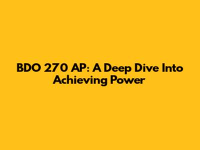 BDO 270 AP: A Deep Dive Into Achieving Power